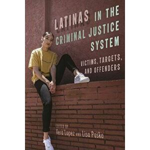 Latinas in the Criminal Justice System: Victims, Targets, and Offenders, Paperback - Vera Lopez imagine