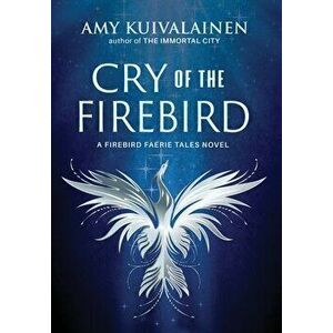 Cry of the Firebird, Hardcover - Amy Kuivalainen imagine