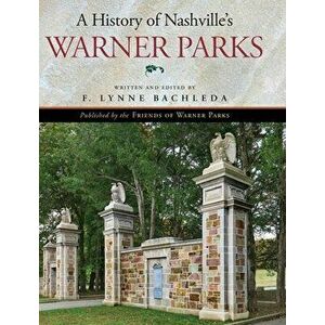 A History of Nashville's Warner Parks, Hardcover - F. Lynne Bachleda imagine