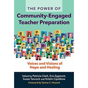 The Power of Community-Engaged Teacher Preparation: Voices and Visions of Hope and Healing, Paperback - Patricia Clark imagine
