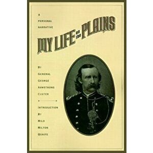 My Life on the Plains, Paperback - George Armstrong Custer imagine