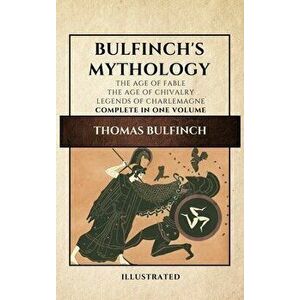Bulfinch's Mythology (Illustrated): The Age of Fable-The Age of Chivalry-Legends of Charlemagne complete in one volume - Thomas Bulfinch imagine