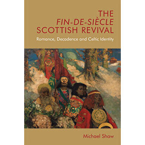 The Fin-De-Siècle Scottish Revival: Romance, Decadence and Celtic Identity, Paperback - Michael Shaw imagine