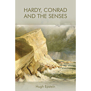 Hardy, Conrad and the Senses, Paperback - Hugh Epstein imagine