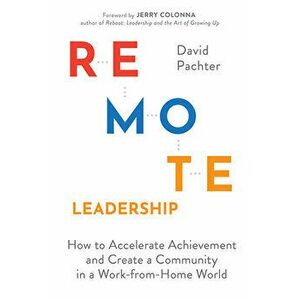 Remote Leadership: How to Accelerate Achievement and Create a Community in a Work-From-Home World, Hardcover - David Pachter imagine