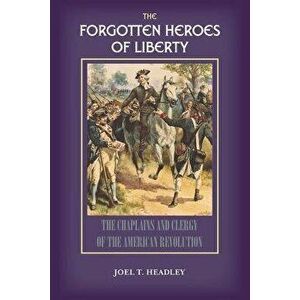 The Forgotten Heroes of Liberty: Chaplains and Clergy of the American Revolution, Paperback - *** imagine