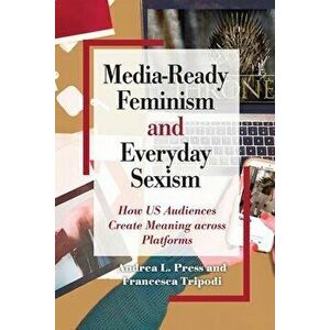 Media-Ready Feminism and Everyday Sexism, Paperback - Andrea L. Press imagine