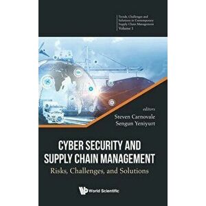 Cyber Security and Supply Chain Management: Risks, Challenges, and Solutions, Hardcover - Steven Carnovale imagine