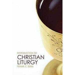Introduction to Christian Liturgy, Paperback - Frank C. Senn imagine