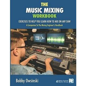 The Music Mixing Workbook: Exercises To Help You Learn How To Mix On Any DAW, Paperback - Bobby Owsinski imagine