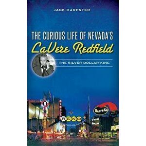 The Curious Life of Nevada's Lavere Redfield: The Silver Dollar King, Hardcover - Jack Harpster imagine
