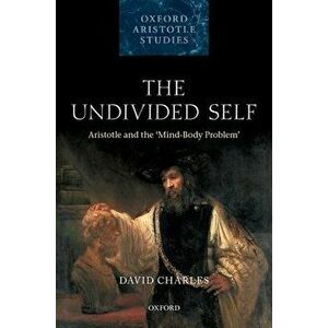 The Undivided Self: Aristotle and the 'Mind-Body' Problem, Hardcover - David Charles imagine