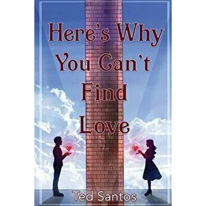 Here's Why You Can't Find Love, Paperback - Ted Santos imagine