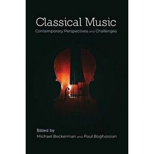 Classical Music: Contemporary Perspectives and Challenges, Paperback - Michael Beckerman imagine