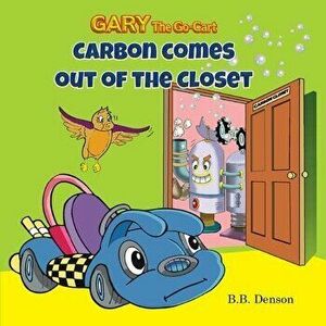 Gary The Go-Cart: Carbon Comes Out of the Closet, Paperback - B. B. Denson imagine