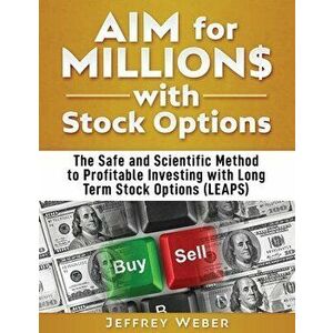 AIM for Millions with Stock Options: The Safe and Scientific Method to Profitable Investing with Long Term Stock Options (LEAPS) - Jeffrey Weber imagine