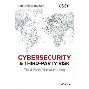 Cybersecurity and Third-Party Risk: Third Party Threat Hunting, Paperback - Gregory C. Rasner imagine