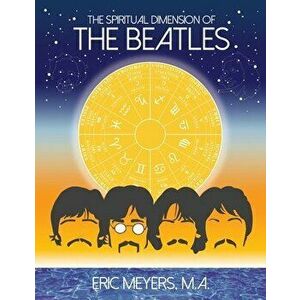 The Spiritual Dimension of The Beatles, Paperback - Eric Meyers imagine