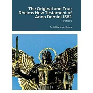The Original and True Rheims New Testament of Anno Domini 1582: Hardback, Hardcover - William Von Peters imagine