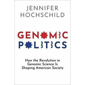 Genomic Politics: How the Revolution in Genomic Science Is Shaping American Society, Hardcover - Jennifer Hochschild imagine