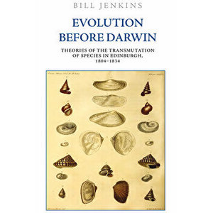 Evolution Before Darwin: Theories of the Transmutation of Species in Edinburgh, 1804-1834, Paperback - Bill Jenkins imagine