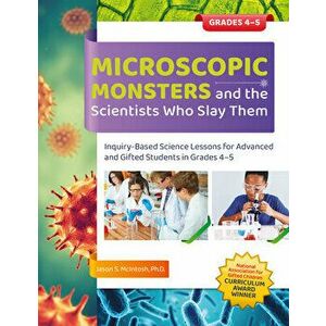 Microscopic Monsters and the Scientists Who Slay Them: Inquiry-Based Science Lessons for Advanced and Gifted Students in Grades 4-5 - Jason S. McIntos imagine