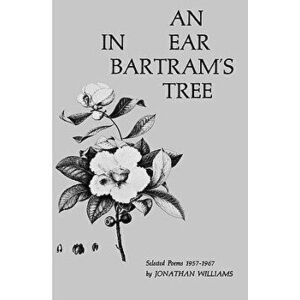 An Ear in Bartram's Tree: Selected Poems 1957-1967, Paperback - Jonathan Williams imagine
