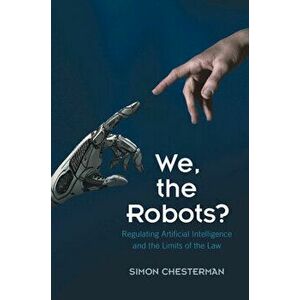 We, the Robots?: Regulating Artificial Intelligence and the Limits of the Law, Hardcover - Simon Chesterman imagine