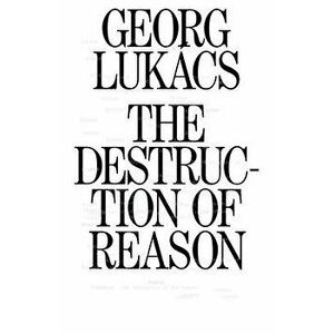 The Destruction of Reason, Paperback - Georg Lukacs imagine