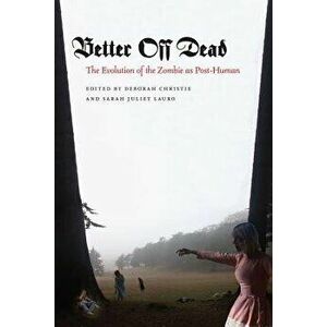 Better Off Dead: The Evolution of the Zombie as Post-Human, Paperback - Deborah Christie imagine