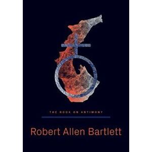 The Book on Antimony: Dancing with the Black Dragon, Paperback - Robert Bartlett imagine