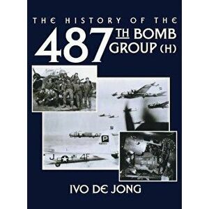 The History of the 487th Bomb Group (H), Paperback - Ivo De Jong imagine