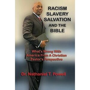 Racism, Slavery, Salvation and the Bible: What's Wrong with America From A Christian Pastor's Perspective, Paperback - Nathaniel Powell imagine