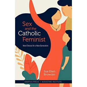 Sex and the Catholic Feminist, Paperback - Sue Ellen Browder imagine