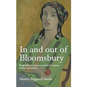 In and Out of Bloomsbury: Biographical Essays on Twentieth-Century Writers and Artists, Hardcover - Martin Ferguson Smith imagine