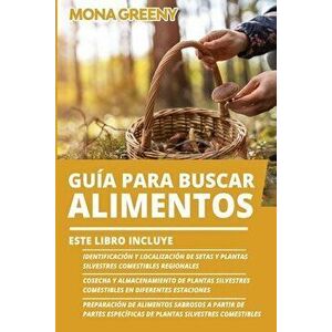 Guía Para Buscar Alimentos: Este libro incluye: Identificación y localización de setas y plantas silvestres comestibles regionales Cosecha y alm - Mon imagine