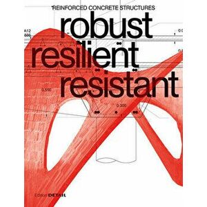 Robust Resilient Resistant: Reinforced Concrete Structures, Paperback - Jakob Schoof imagine