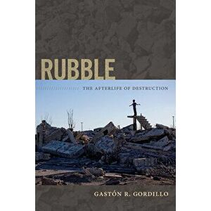 Rubble: The Afterlife of Destruction, Paperback - Gastón R. Gordillo imagine
