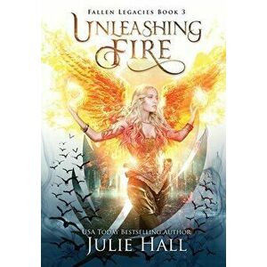 Unleashing Fire, Hardcover - Julie Hall imagine