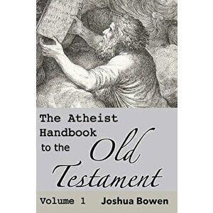 The Atheist Handbook to the Old Testament, Hardcover - Joshua Aaron Bowen imagine