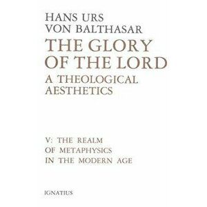 Glory of the Lord Volume 5: A Theological Aesthetics: The Realm of Metaphysics in the Modern Age, Hardcover - Oliver Davies imagine