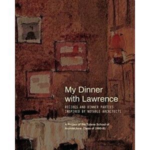 My Dinner with Lawrence: Recipes and Dinner Parties Inspired By Notable Architects, Paperback - Mac Walcott imagine