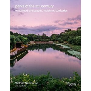Parks of the 21st Century: Reinvented Landscapes, Reclaimed Territories, Hardcover - Victoria Newhouse imagine