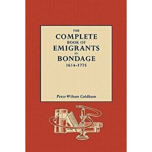 The Complete Book of Emigrants in Bondage, 1614-1775, Paperback - Peter Wilson Coldham imagine