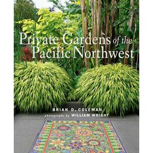 Private Gardens of the Pacific Northwest, Hardcover - Brian Coleman imagine