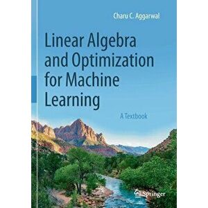 Linear Algebra and Optimization for Machine Learning: A Textbook, Paperback - Charu C. Aggarwal imagine