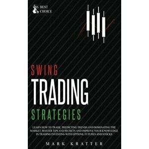 Swing Trading Strategies: Learn How to Trade, Predicting Trends and Dominating the Market. Master Strategies and Secrets and Improve your Knowle - Mar imagine