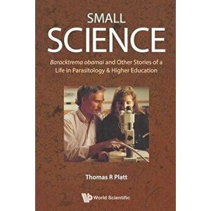 Small Science: Baracktrema Obamai and Other Stories of a Life in Parasitology & Higher Education, Paperback - Thomas Reid Platt imagine