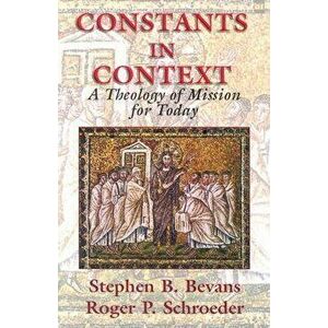 Constants in Context: A Theology of Mission for Today, Paperback - Stephen B. Bevans imagine