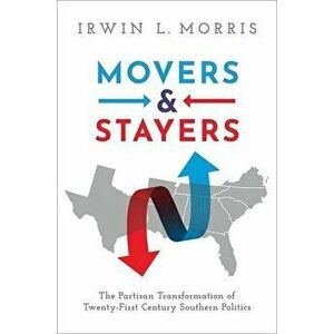 Movers and Stayers: The Partisan Transformation of 21st Century Southern Politics, Paperback - Irwin L. Morris imagine